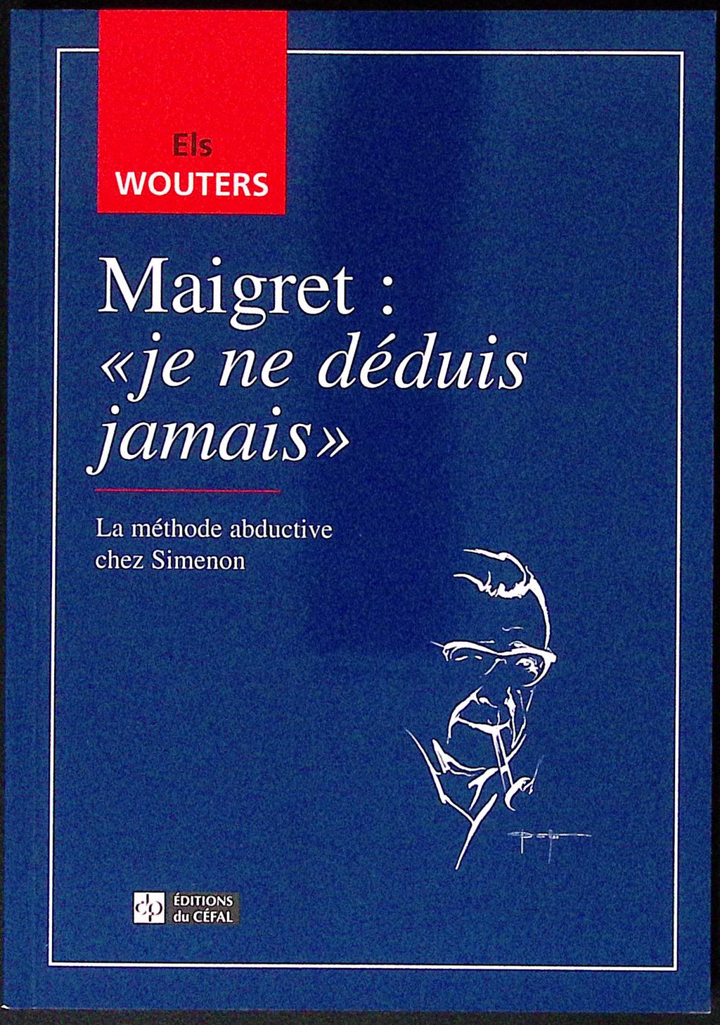 Livre - Georges Simenon - Els Wouters - Maigret: "je ne déduis jamais" - EO - 1998 - TTBE - Editions du céfal