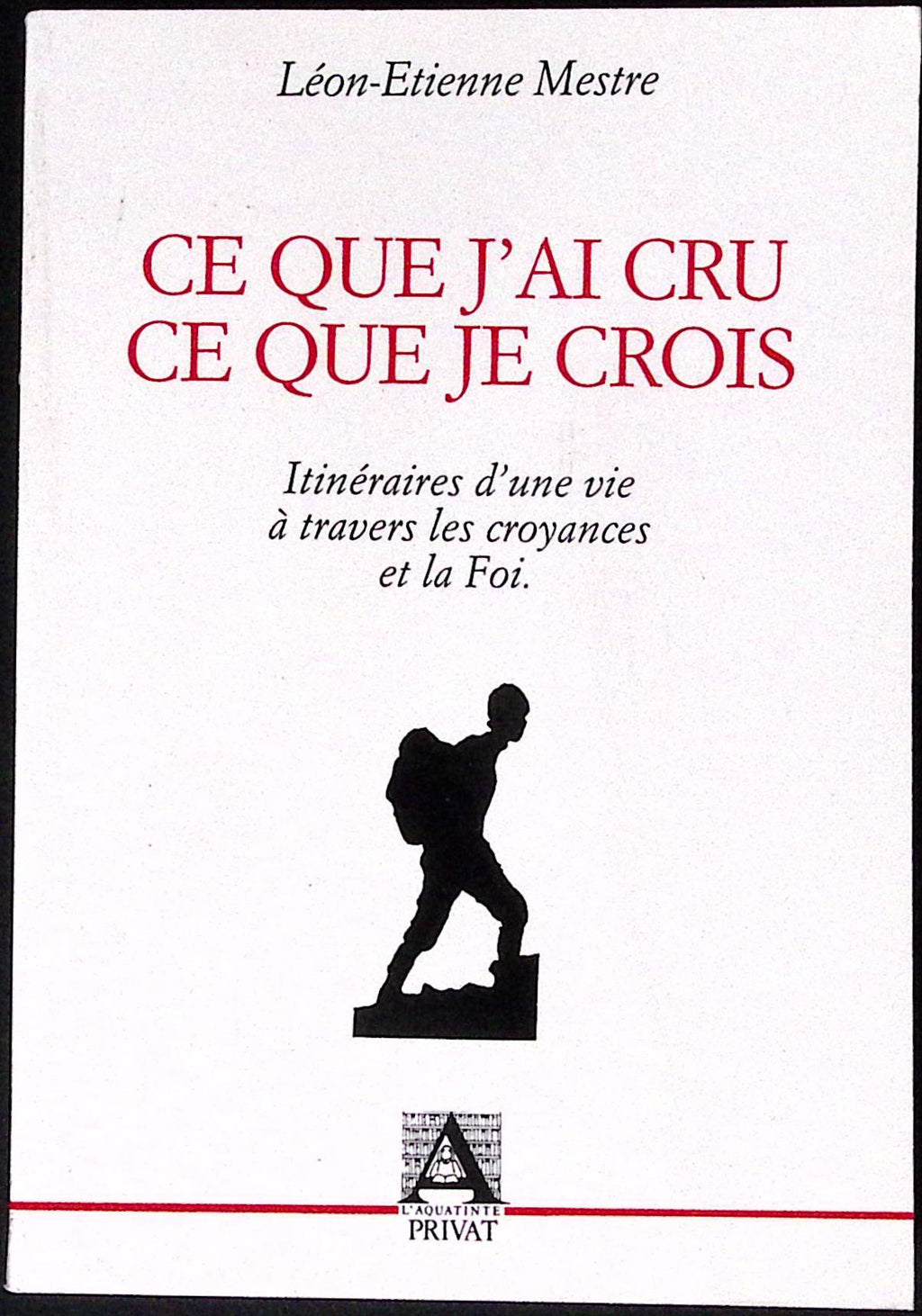 Livre ancien - Philosophie - Ce que j'ai cru, ce que je crois - Léon-Etienne Mestre - EO - 1987 - TTBE- L'Aquatinte
