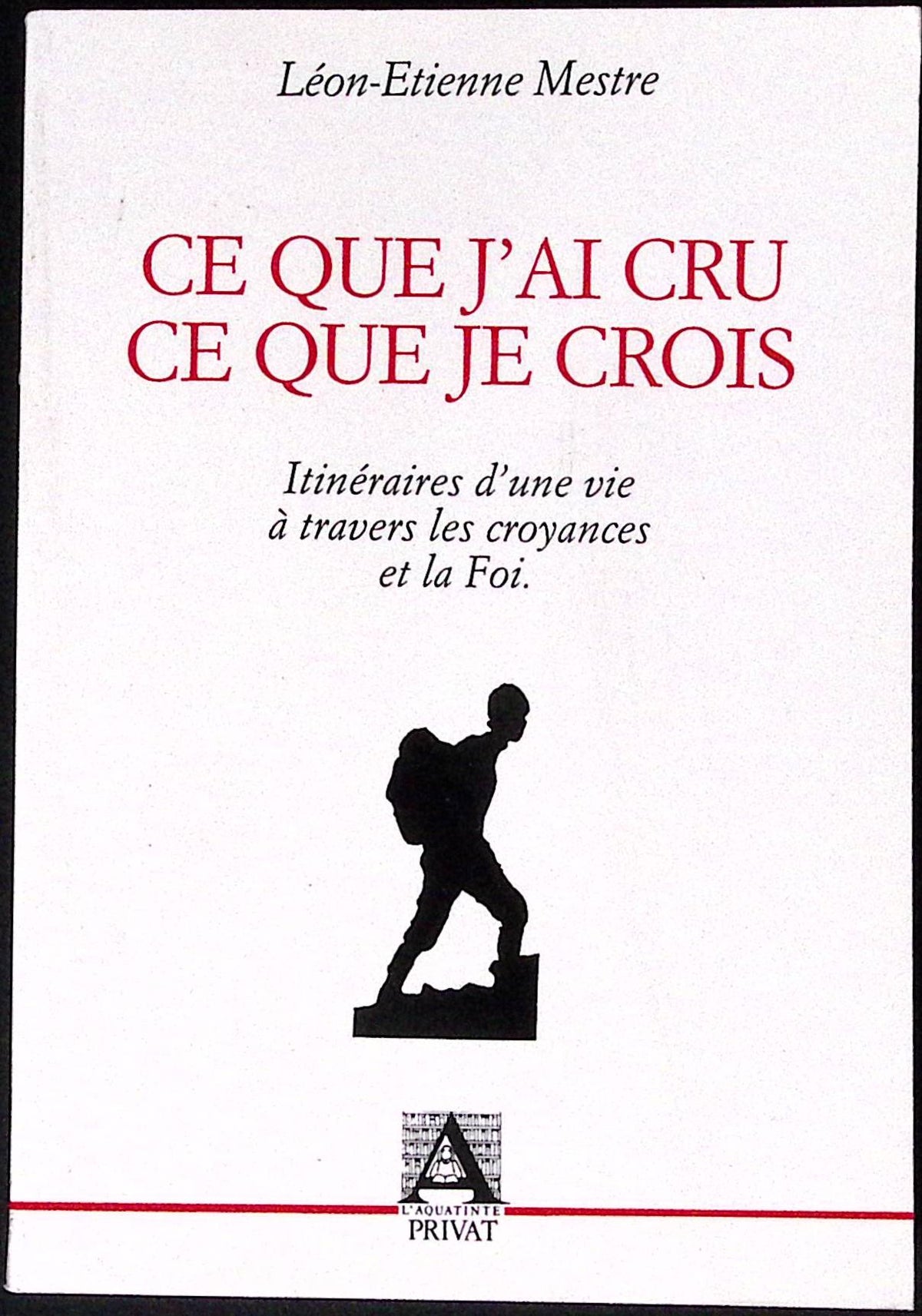 Livre ancien - Philosophie - Ce que j'ai cru, ce que je crois - Léon-Etienne Mestre - EO - 1987 - TTBE- L'Aquatinte