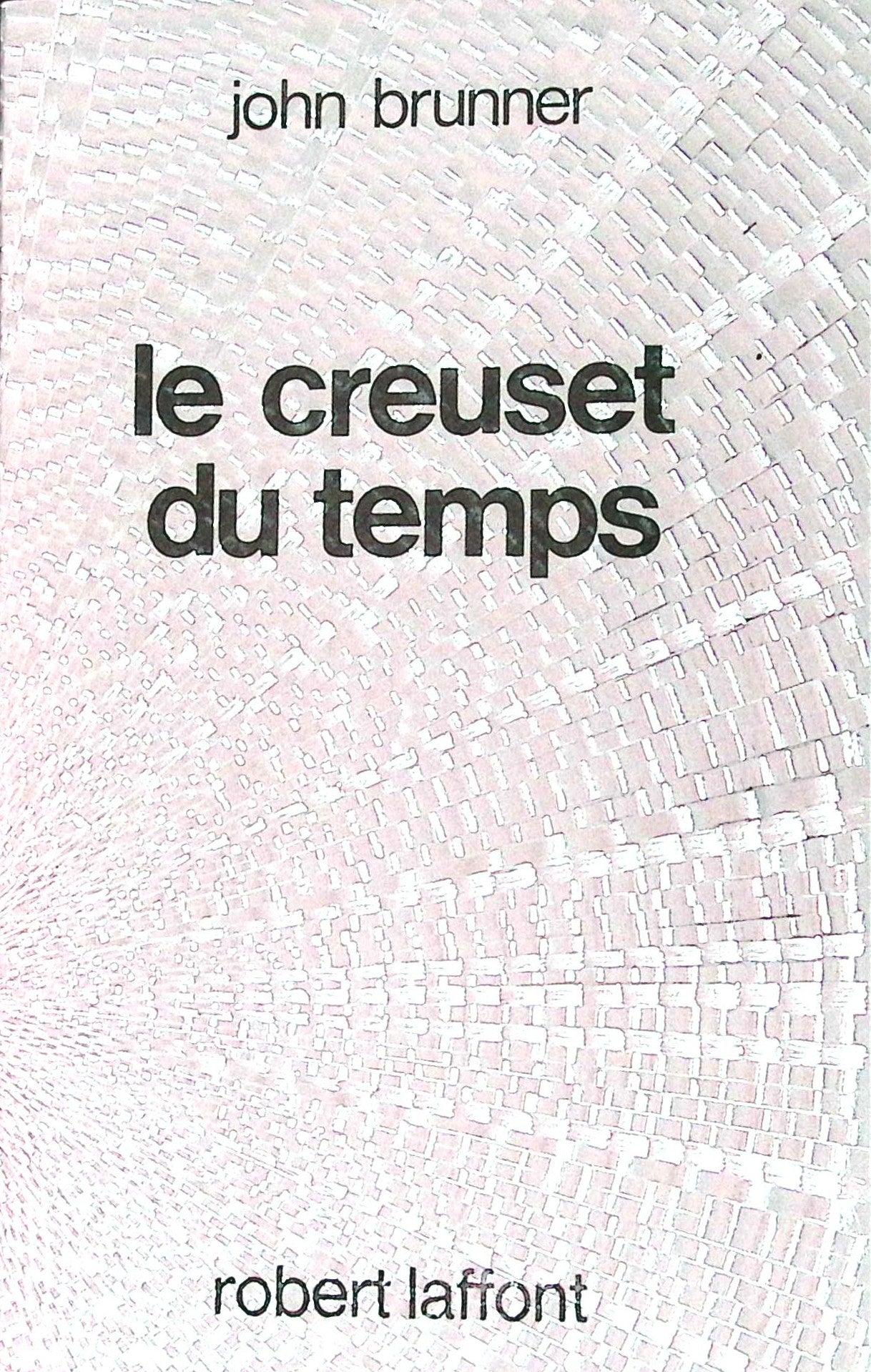 Livre science-fiction - John Brunner - Le Creuset du temps - EO - 1985 - TTBE- Laffont