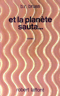 Livre science-fiction - B. R. Bruss - Et la planète sauta - EO - 1971 - TTBE- Laffont