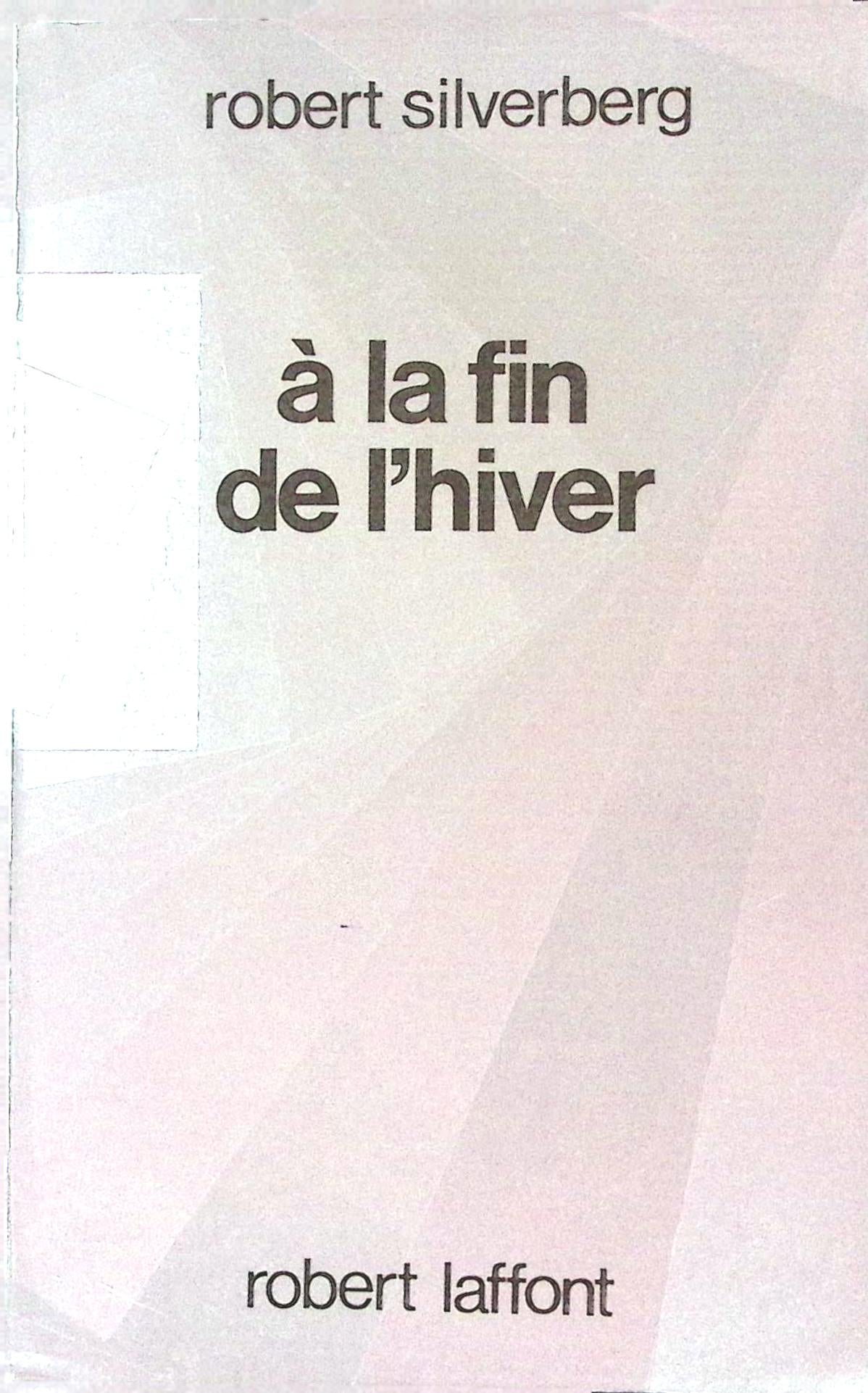Livre science-fiction - Robert Silverberg - A la fin de l'hiver - EO - 1989 - TTBE- Laffont